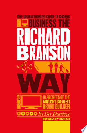 The Unauthorized Guide to Doing Business the Richard Branson Way