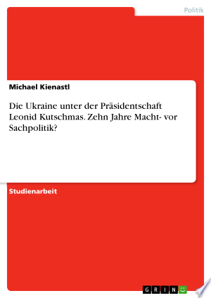 Die Ukraine unter der Präsidentschaft Leonid Kutschmas. Zehn Jahre Macht- vor Sachpolitik?