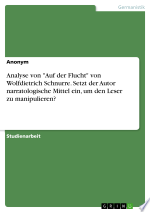 Analyse von "Auf der Flucht" von Wolfdietrich Schnurre. Setzt der Autor narratologische Mittel ein, um den Leser zu manipulieren?