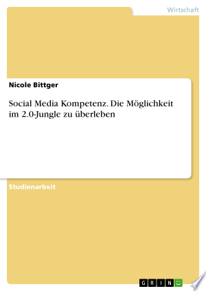 Social Media Kompetenz. Die Möglichkeit im 2.0-Jungle zu überleben