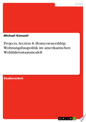 Projects, Section 8, Homeownershhip. Wohnungsbaupolitik im amerikanischen Wohlfahrtsstaatsmodell