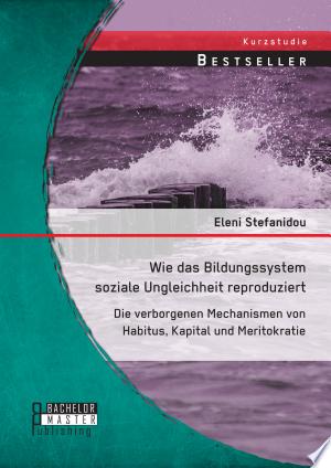 Wie das Bildungssystem soziale Ungleichheit reproduziert: Die verborgenen Mechanismen von Habitus, Kapital und Meritokratie