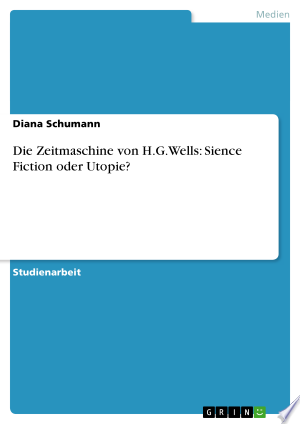 Die Zeitmaschine von H.G.Wells: Sience Fiction oder Utopie?