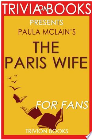 The Paris Wife: A Novel By Paula McLain (Trivia-On-Books)